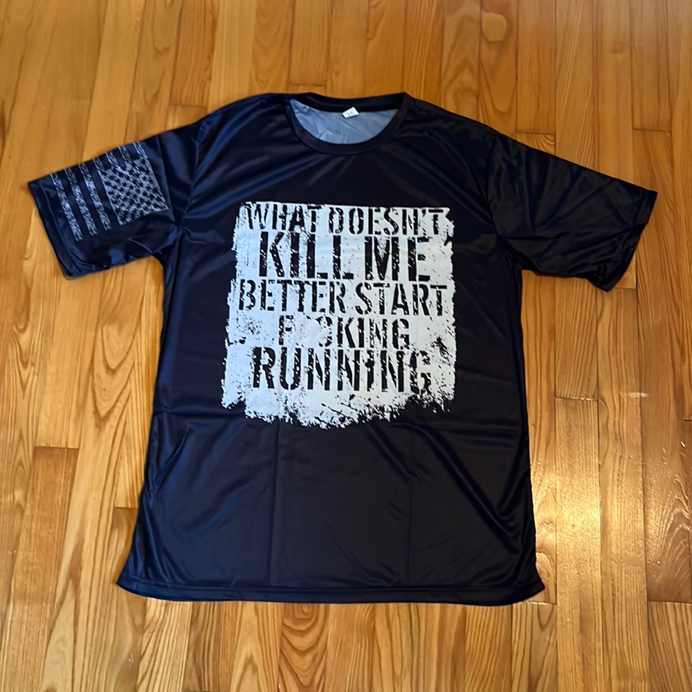 Black “What doesn’t kill me better start f****** running “. T-shirt